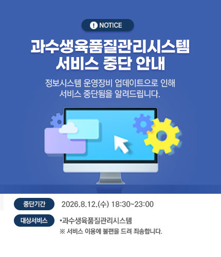 과수생육품질관리시스템 서비스 중단 안내 정보시스템 운영장비 업데이트로 인해 서비스 중단됨을 알려드립니다. 중단가간:2026.8.12.(수)18:30~23:00 대상서비스:과수생육품질관리시스템 서비스이용에불편을드려죄송합니다.